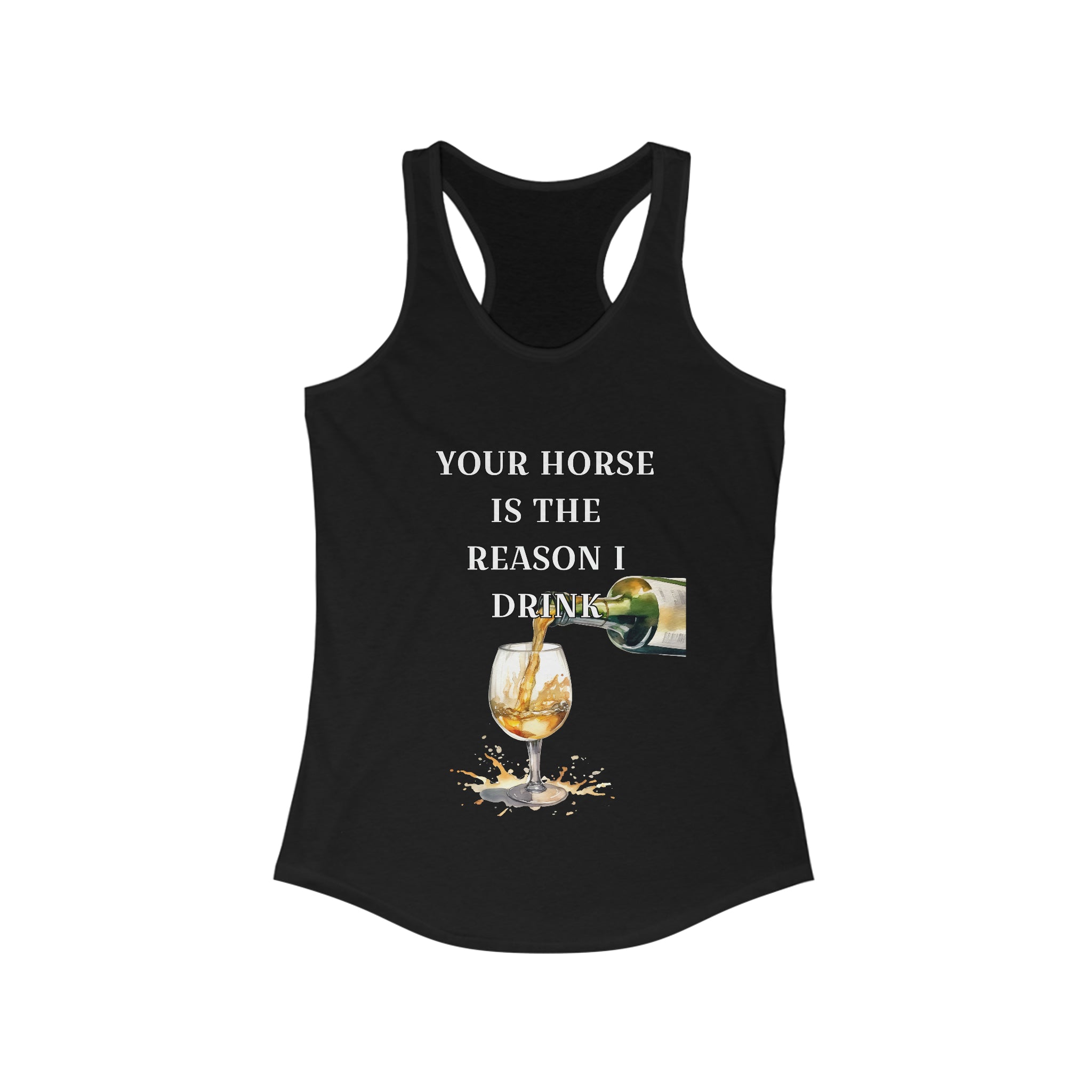 White Wine Your horse is the reason I drink Racerback Tank