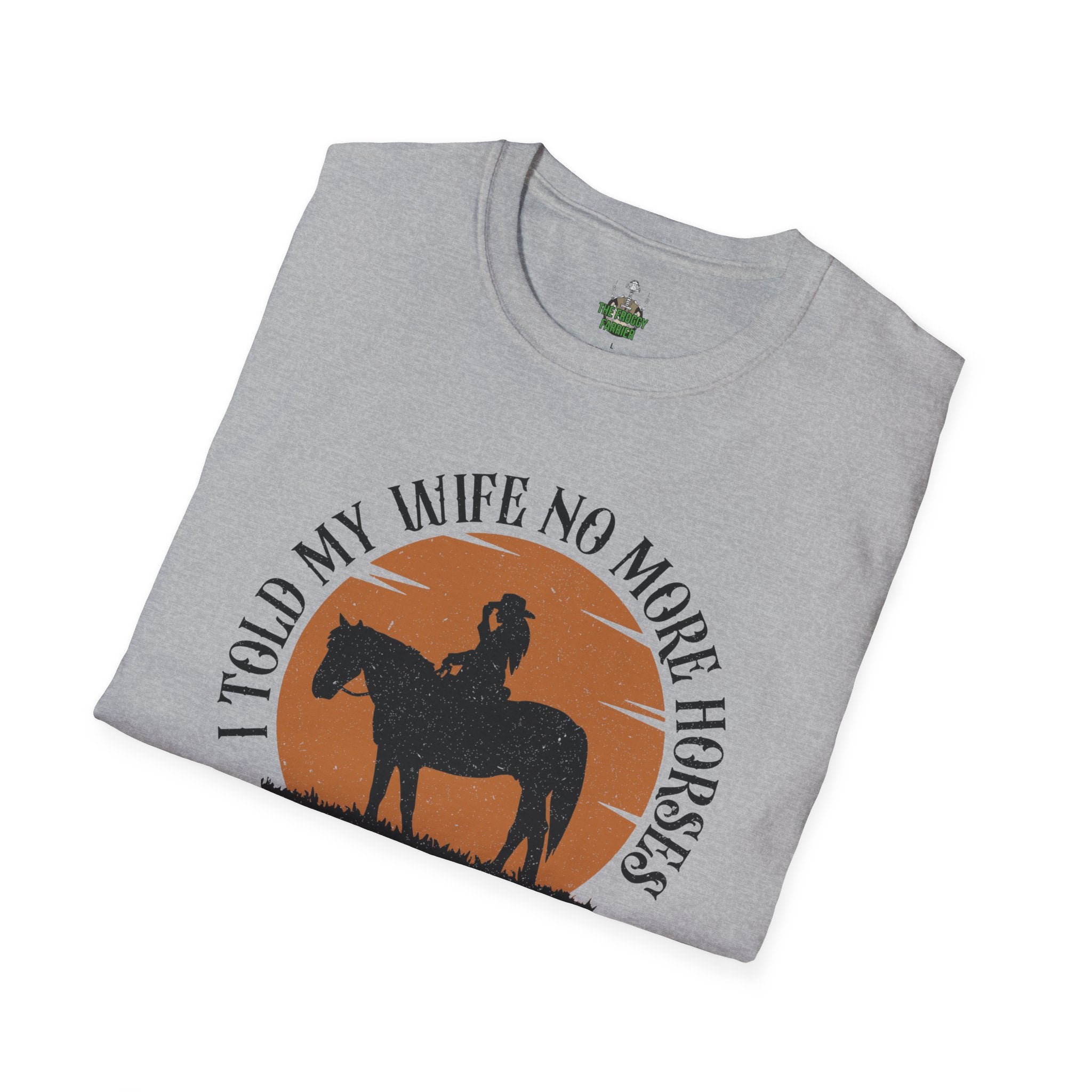 I told my wife no more horses T Shirt