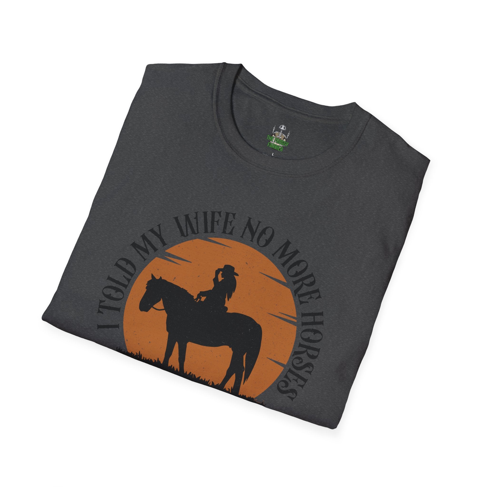 I told my wife no more horses T Shirt