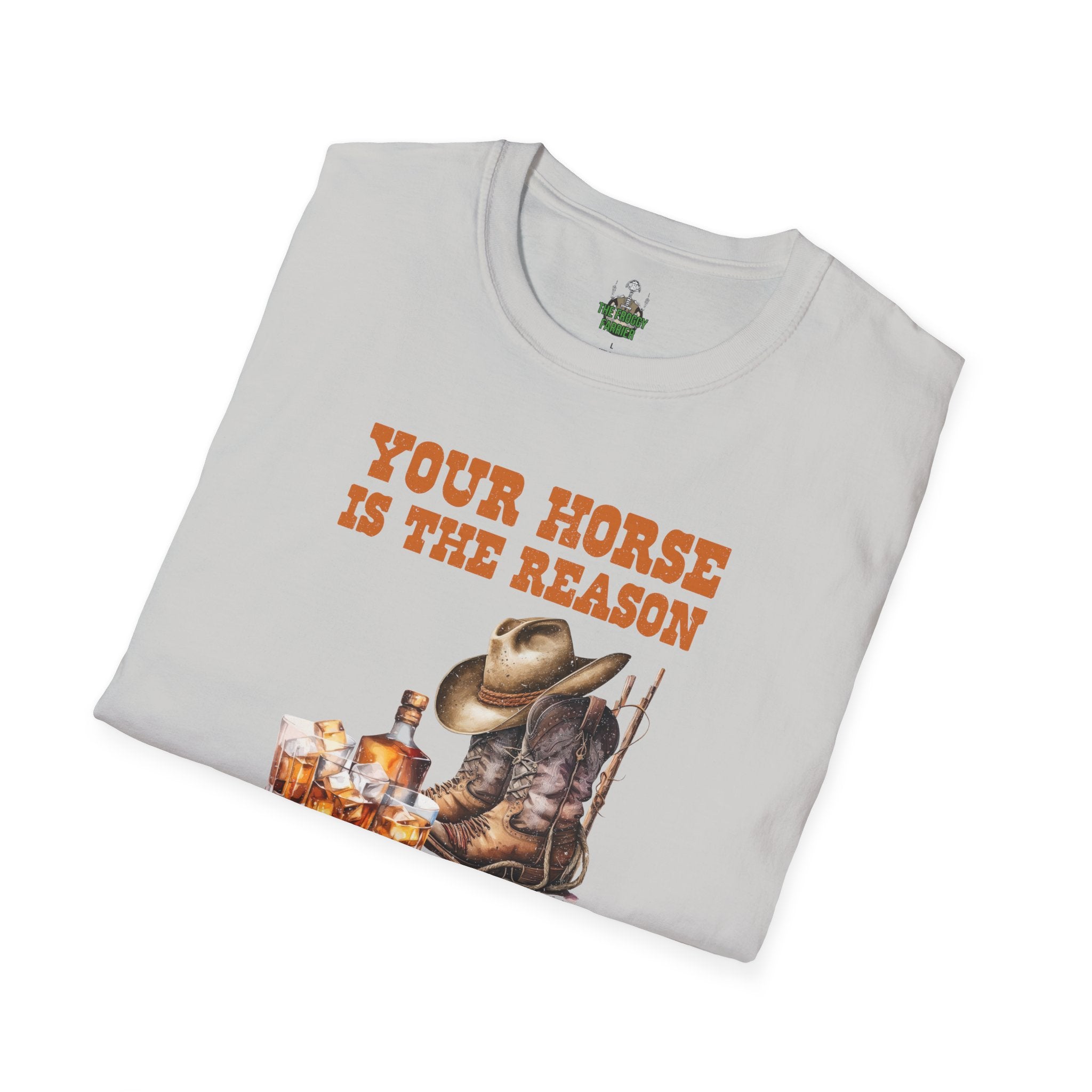 Your horse is the reason I drink T Shirt