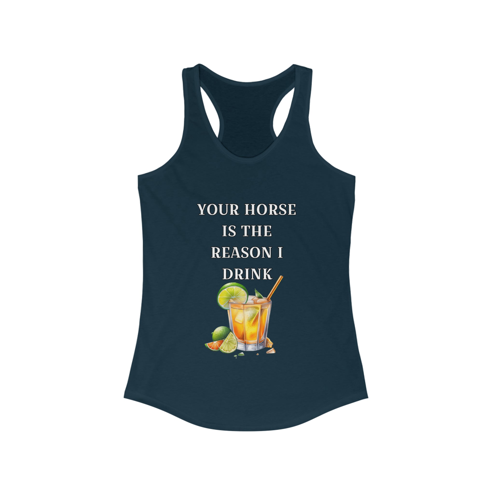 Fruity drink Your horse is the reason I drink Racerback Tank