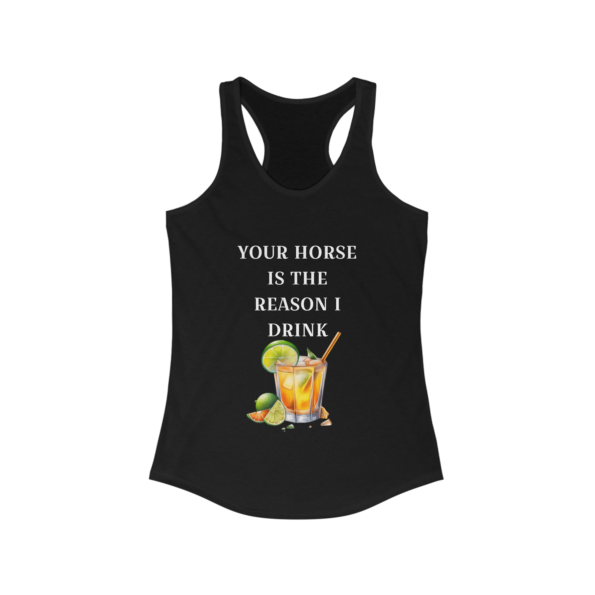 Fruity drink Your horse is the reason I drink Racerback Tank