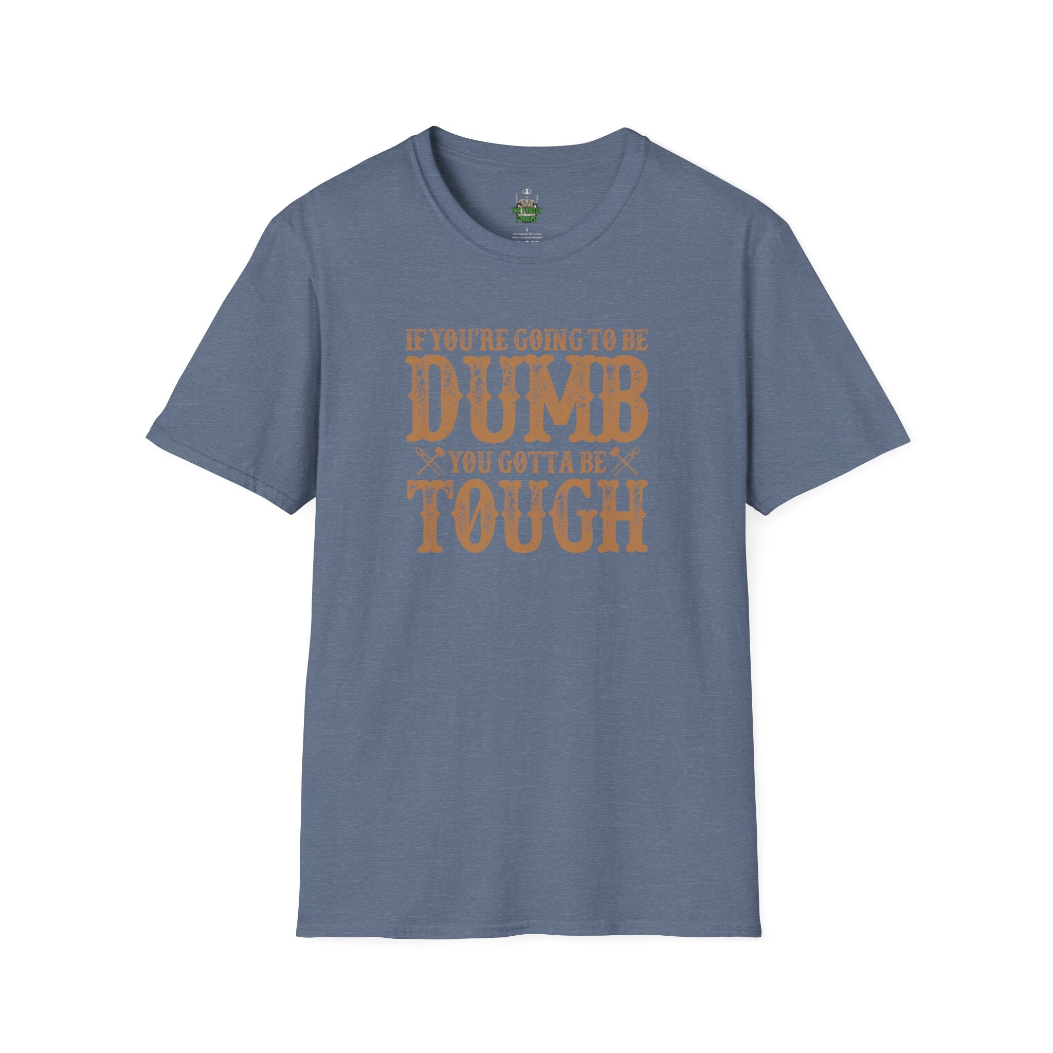 If you're going to be dumb you gotta be T Shirt