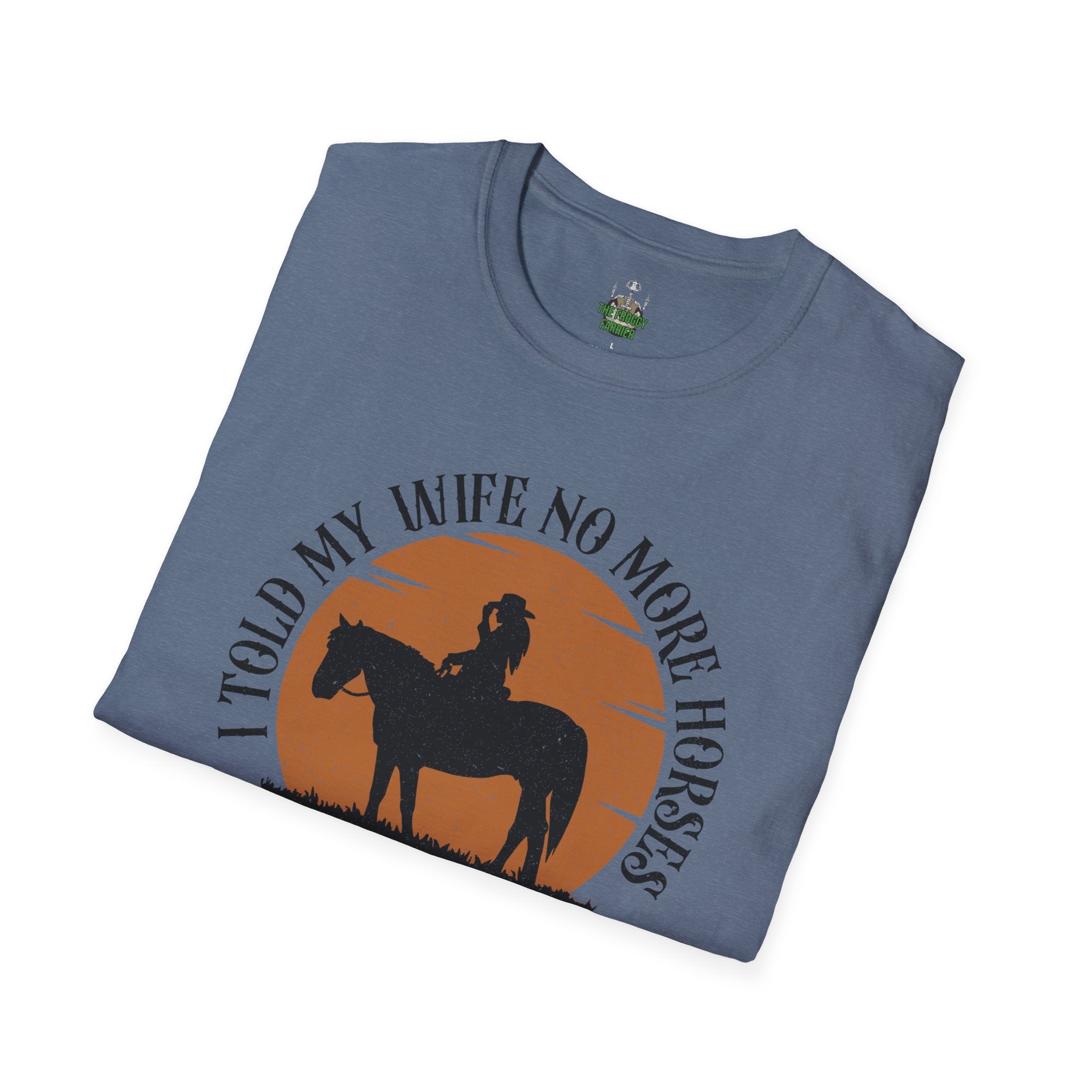 I told my wife no more horses T Shirt