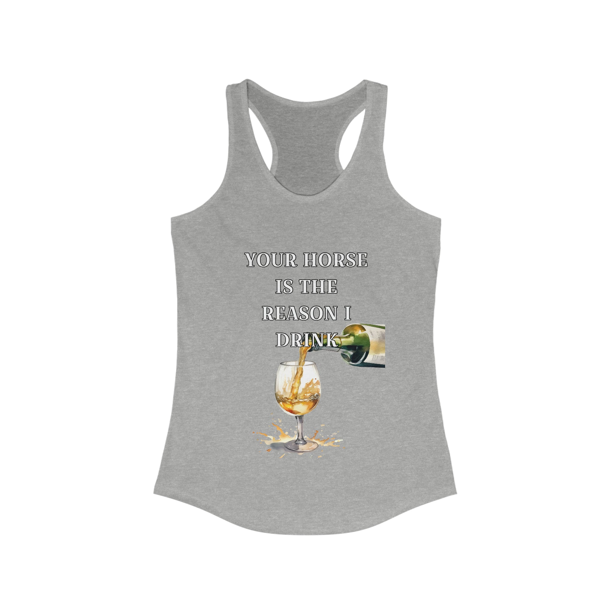 White Wine Your horse is the reason I drink Racerback Tank