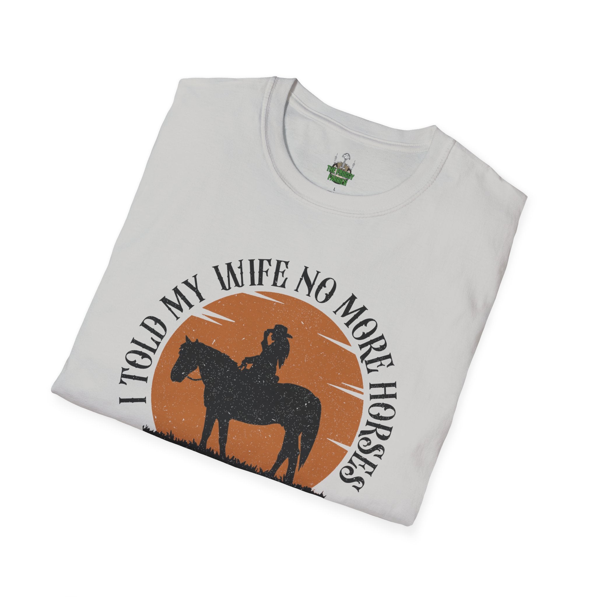 I told my wife no more horses T Shirt