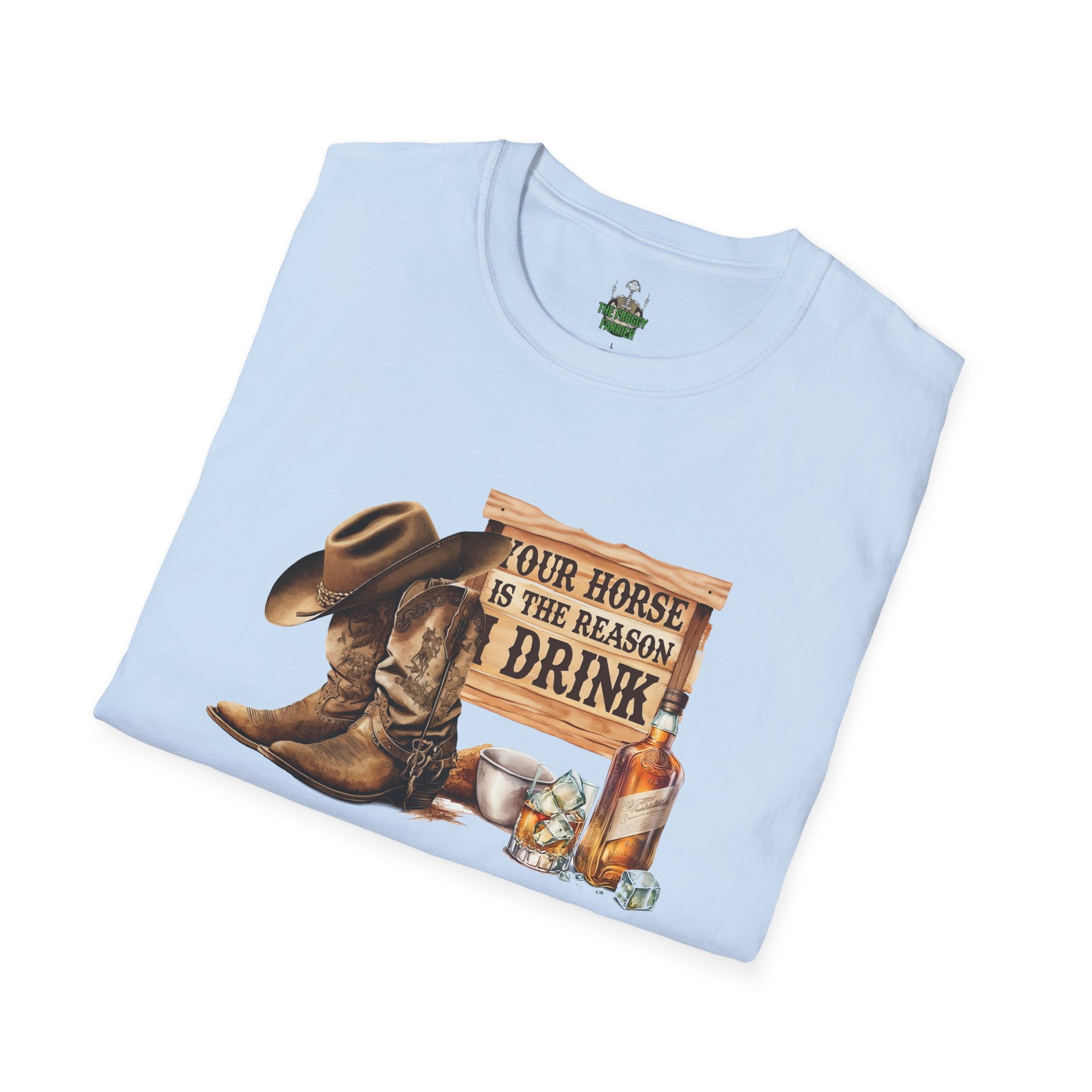 Your horse is the reason I drink T Shirt