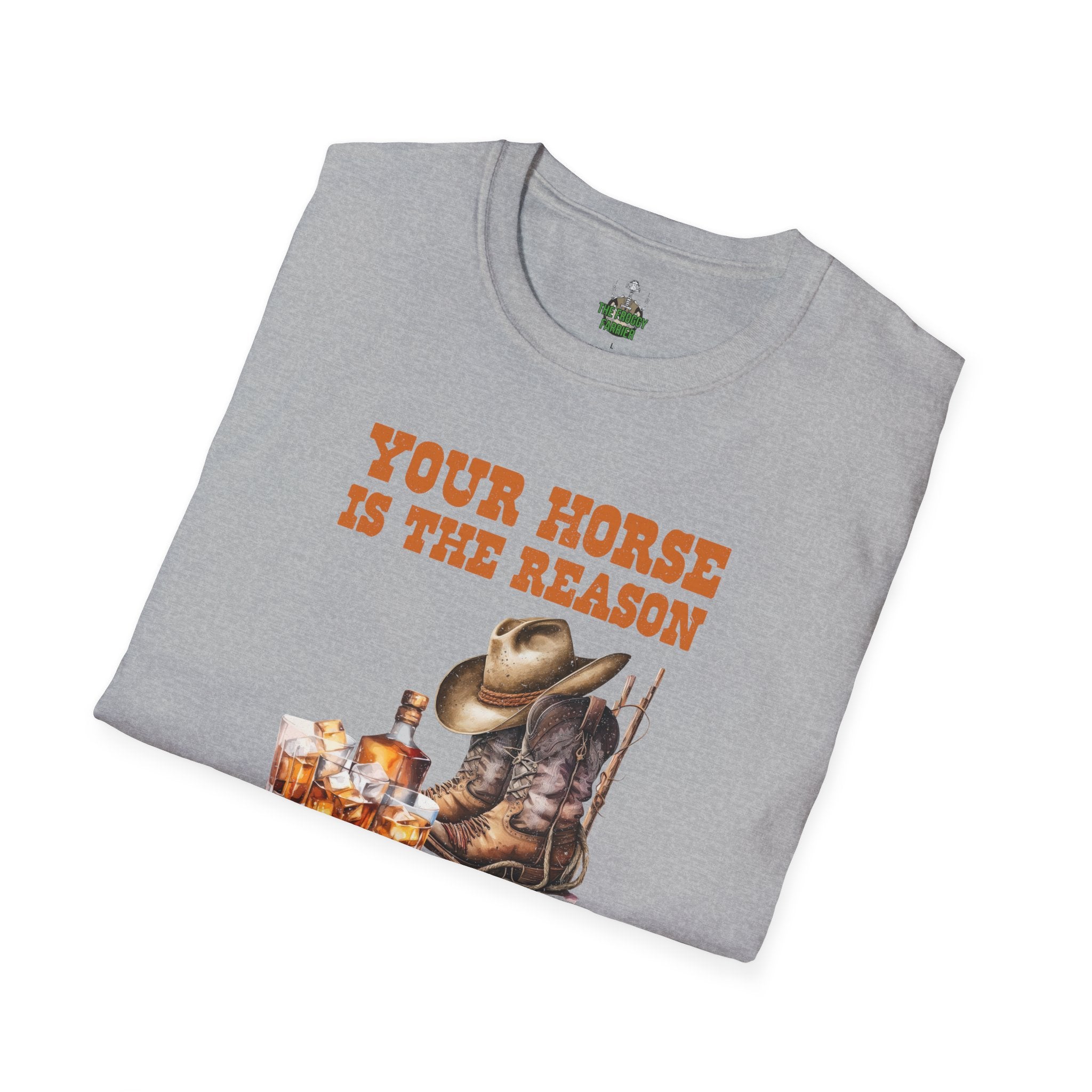 Your horse is the reason I drink T Shirt