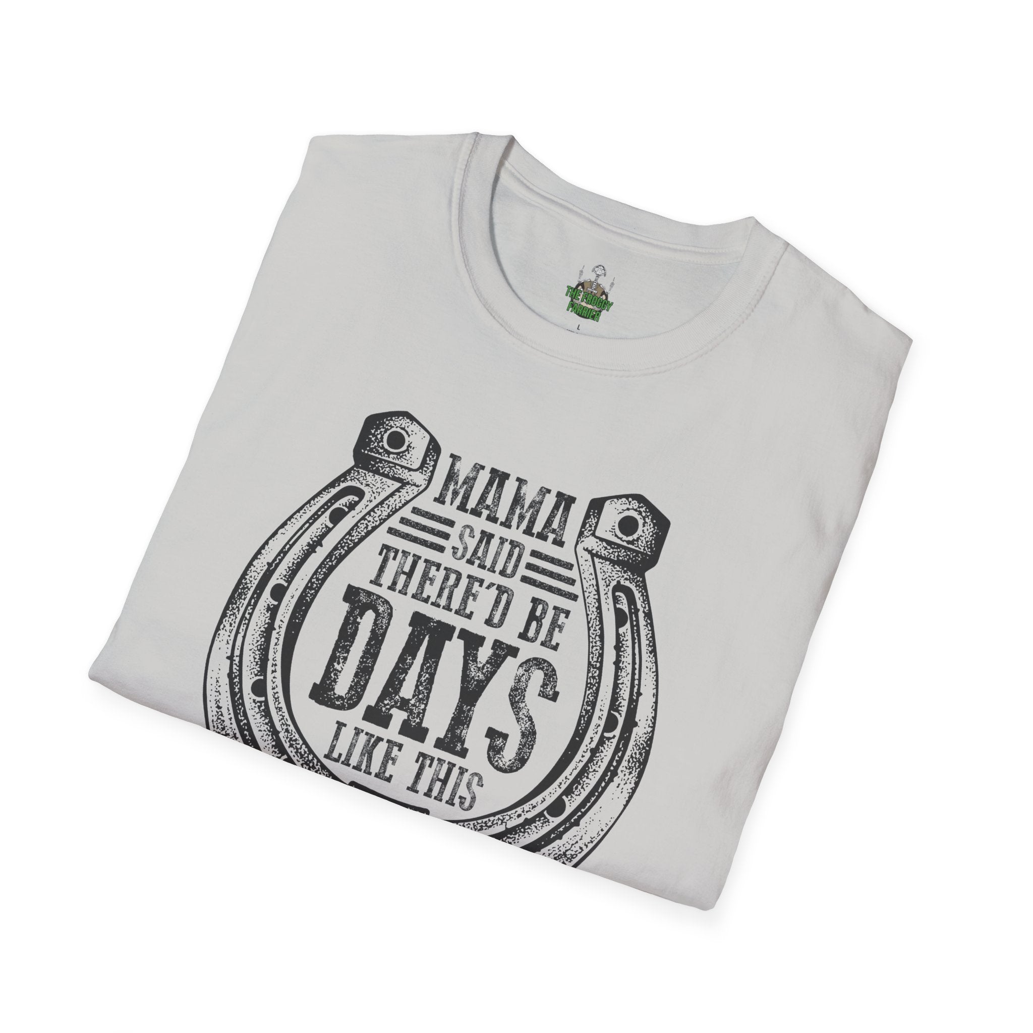 Mama said there'd be days T Shirt