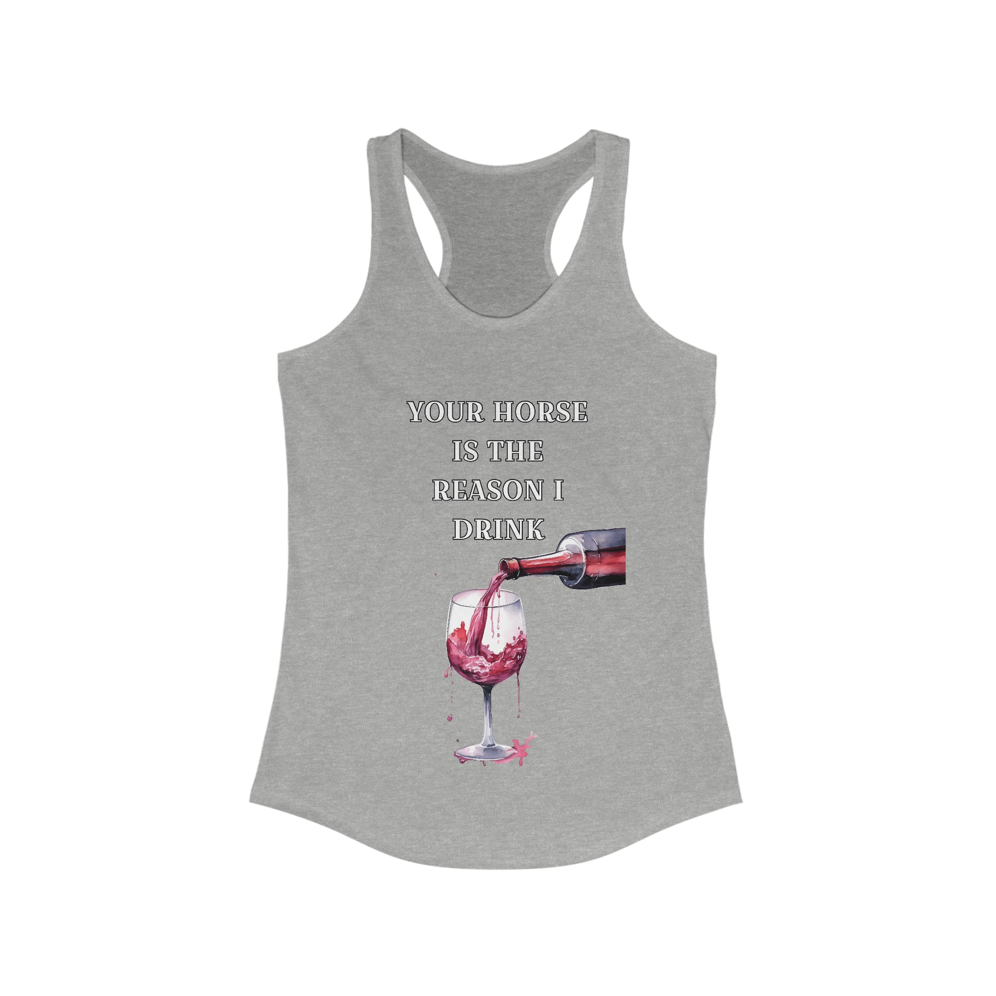 Red Wine Your horse is the reason I drink Racerback Tank