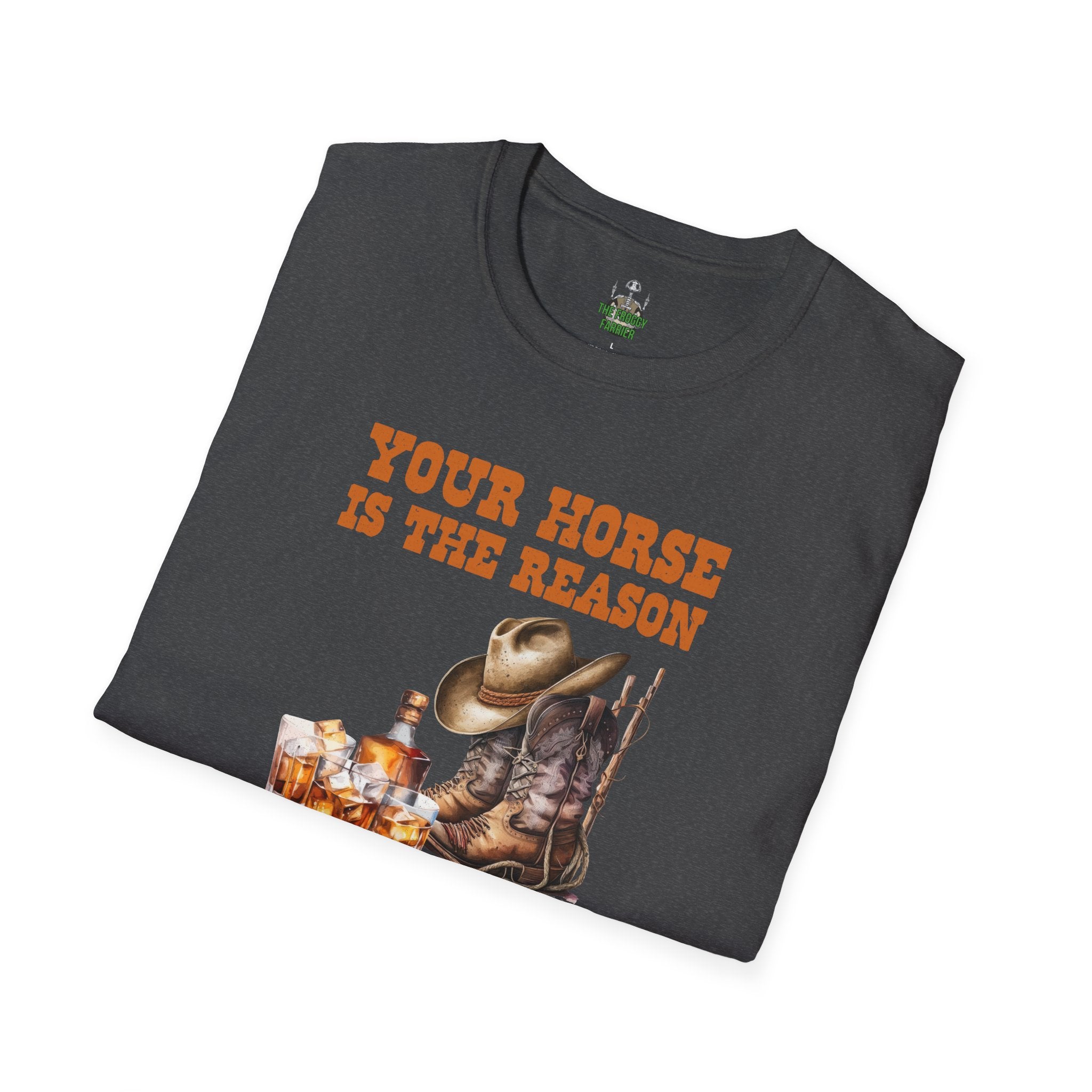 Your horse is the reason I drink T Shirt