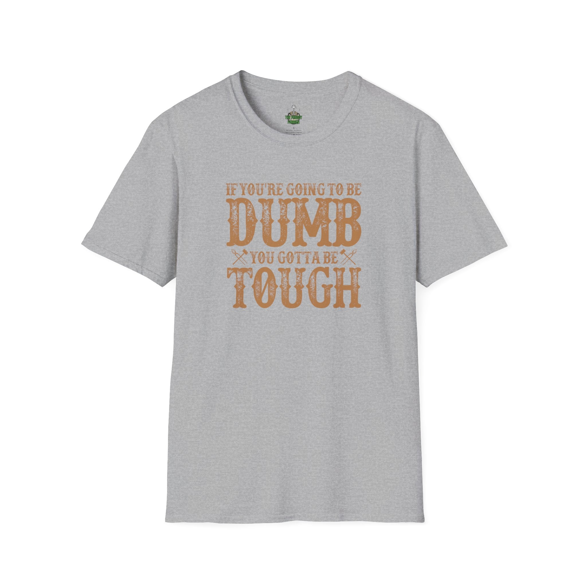 If you're going to be dumb you gotta be T Shirt