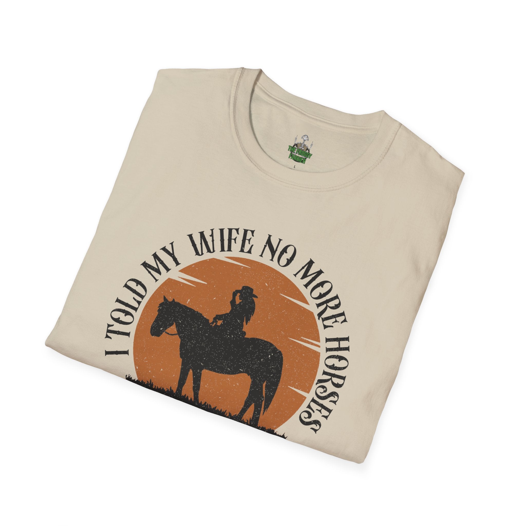 I told my wife no more horses T Shirt