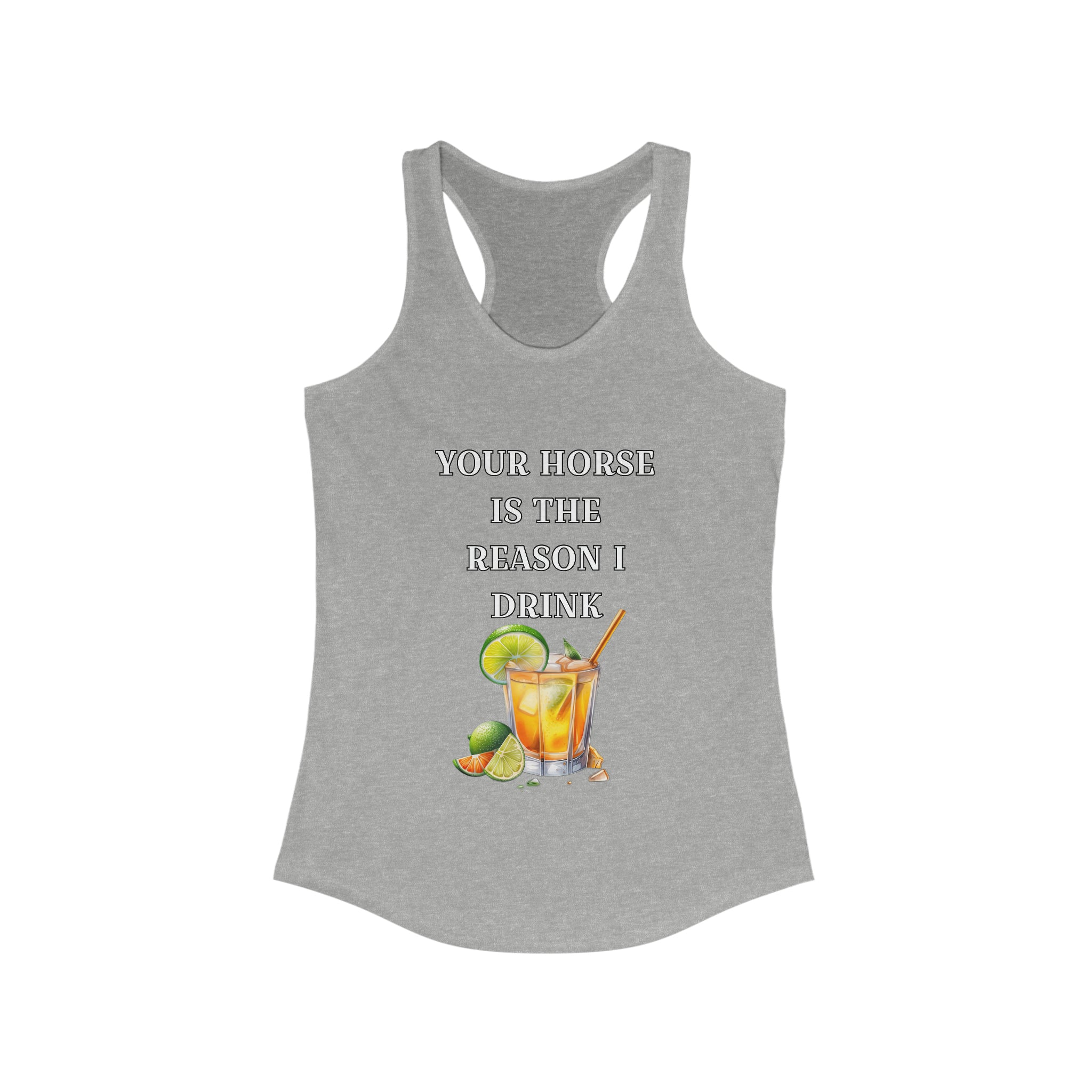 Fruity drink Your horse is the reason I drink Racerback Tank