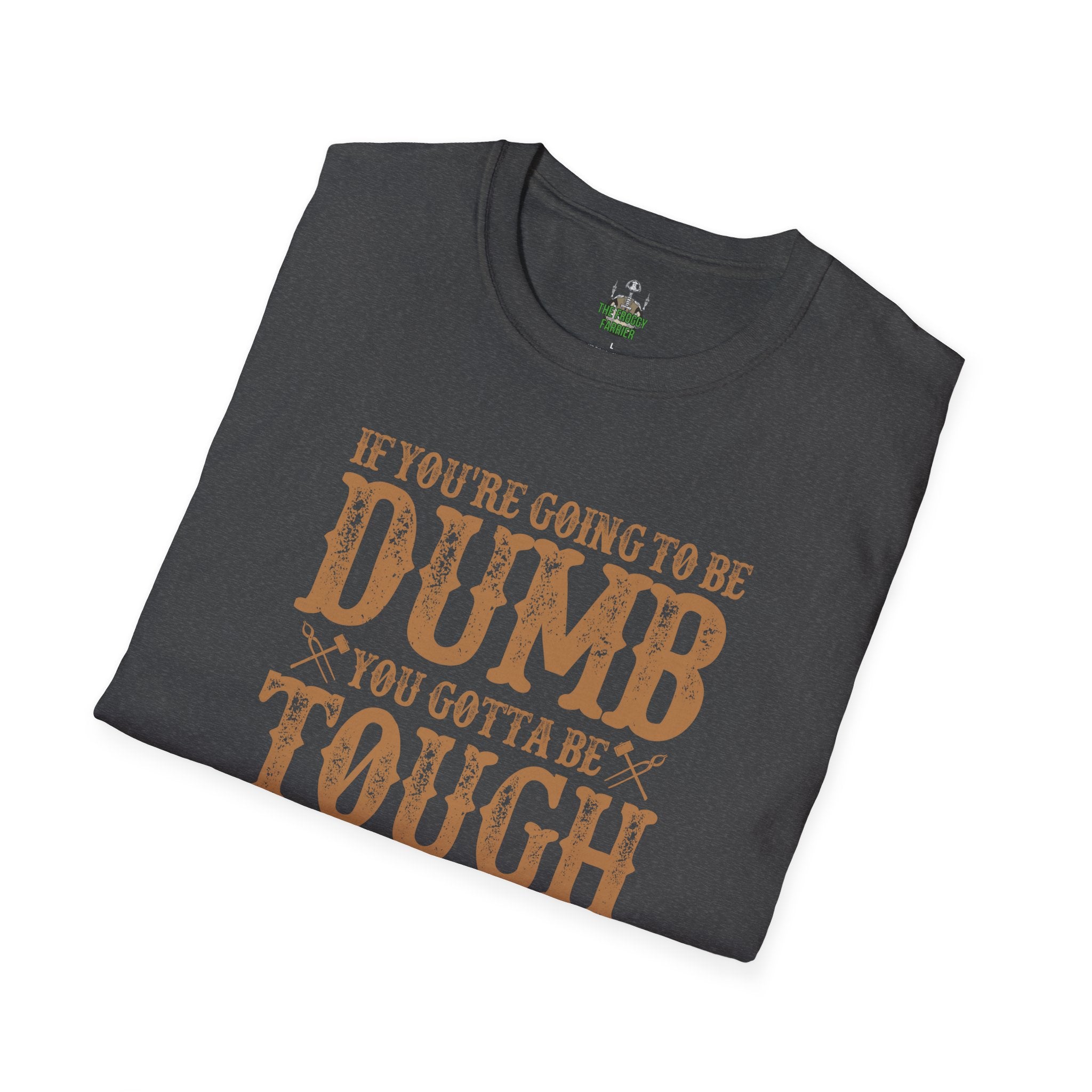 If you're going to be dumb you gotta be T Shirt